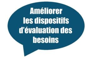 Améliorer les dispositifs d’évaluation des besoins